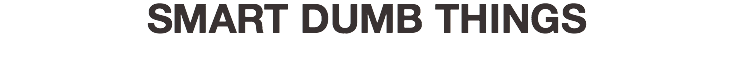 SMART DUMB THINGS