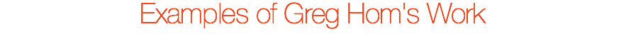 Examples of Greg Hom's Work